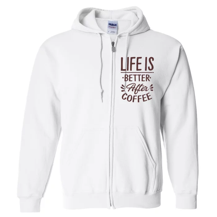 Life Is Better After Coffee Full Zip Hoodie