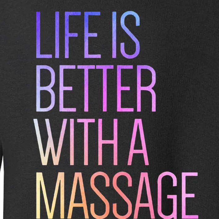 Life Is Better With A Massage Funny Massage Therapist Toddler Sweatshirt