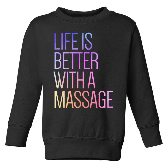 Life Is Better With A Massage Funny Massage Therapist Toddler Sweatshirt