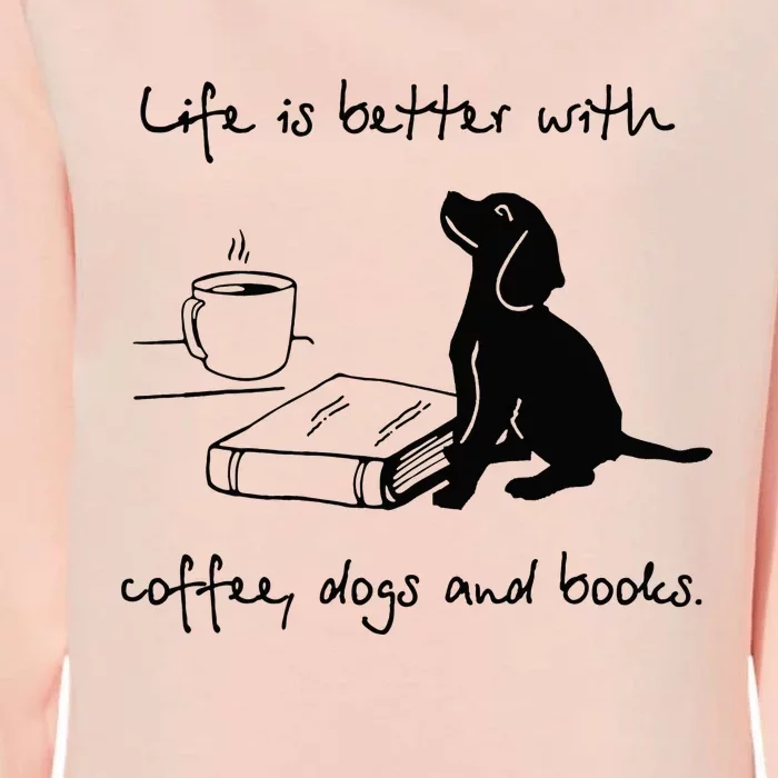 Life Is Better With Coffee Dogs and Books Mother's Day Womens California Wash Sweatshirt