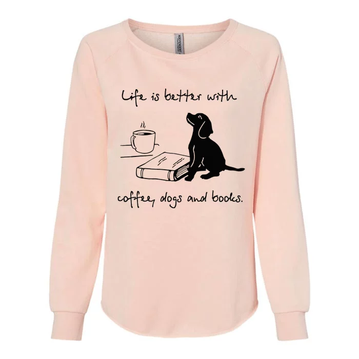 Life Is Better With Coffee Dogs and Books Mother's Day Womens California Wash Sweatshirt