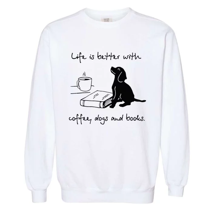 Life Is Better With Coffee Dogs and Books Mother's Day Garment-Dyed Sweatshirt