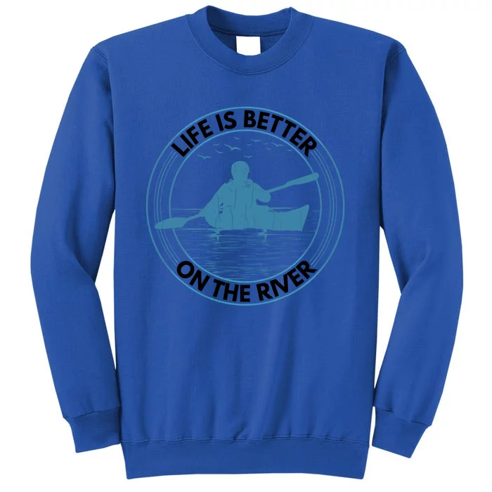 Life Is Better On River Funny Kayaking Kayak Kayaker Graphic Gift Tall Sweatshirt