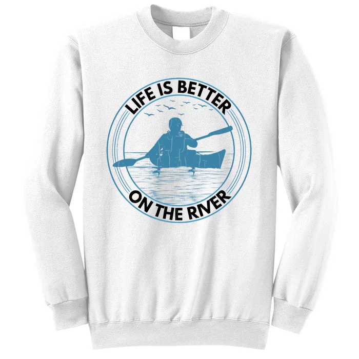 Life Is Better On River Funny Kayaking Kayak Kayaker Graphic Gift Sweatshirt