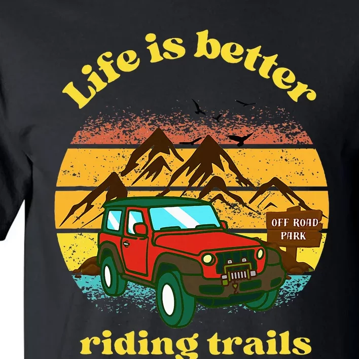 Life Is Better Riding Trails 4x4 Off Road Adventure Truck Tall T-Shirt