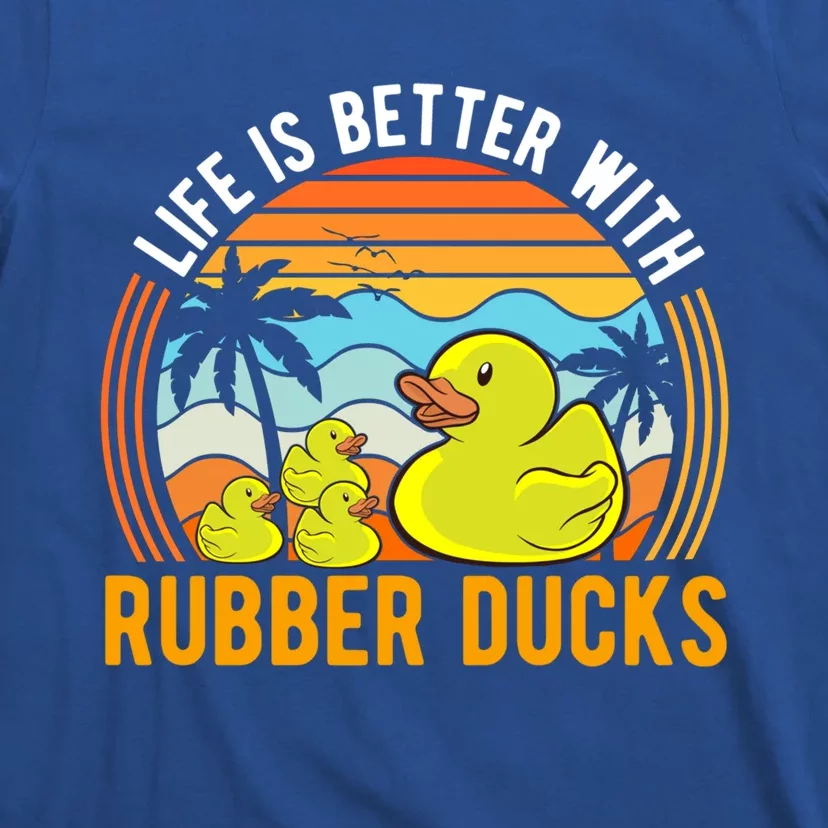 Life Is Better With Rubber Ducks Rubber Duck Gift T-Shirt