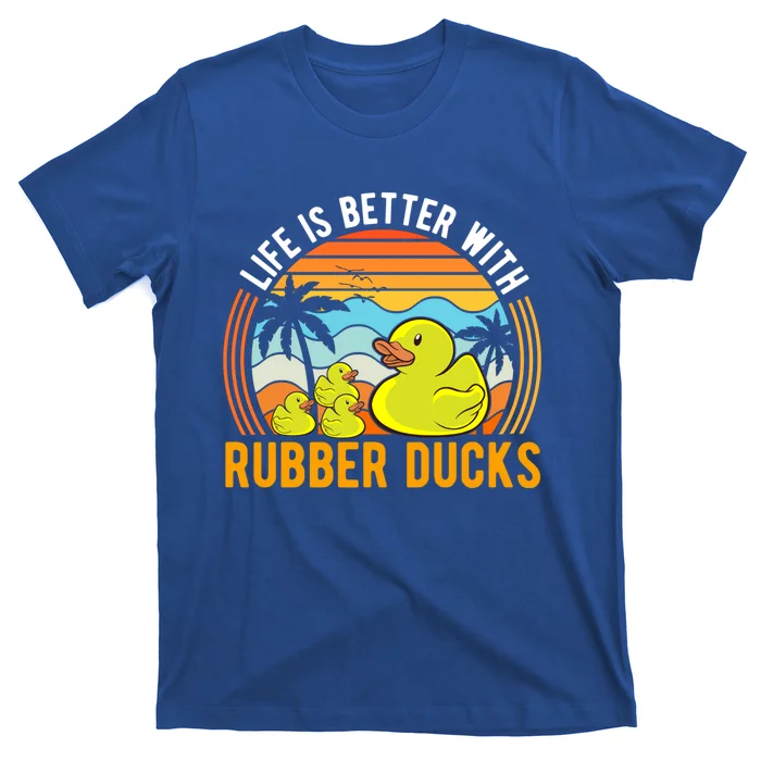 Life Is Better With Rubber Ducks Rubber Duck Gift T-Shirt