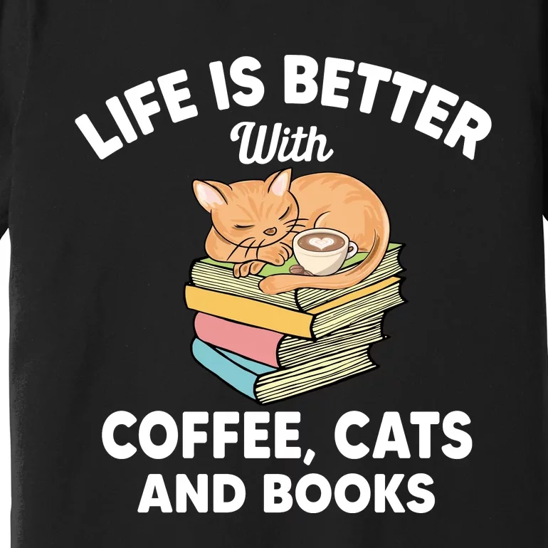 Life Is Better With Coffee Cats And Books Funny Cat Lover Premium T-Shirt