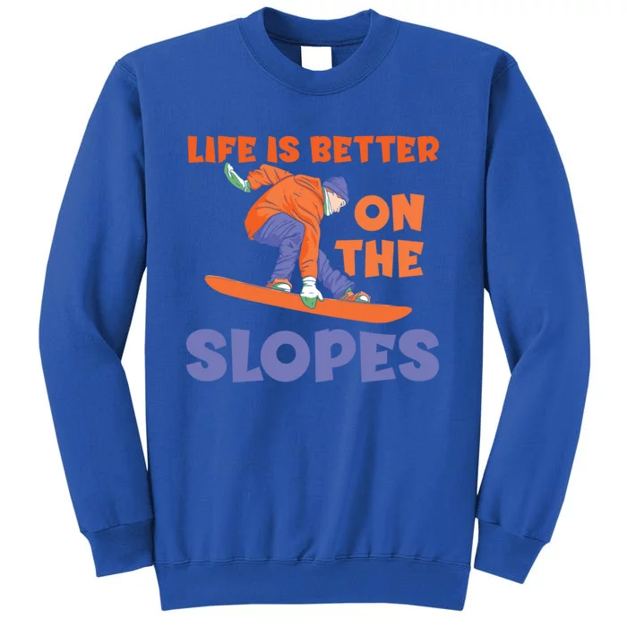 Life Is Better On The Slopes Snowboarder Snowboard Boarding Cool Gift Tall Sweatshirt