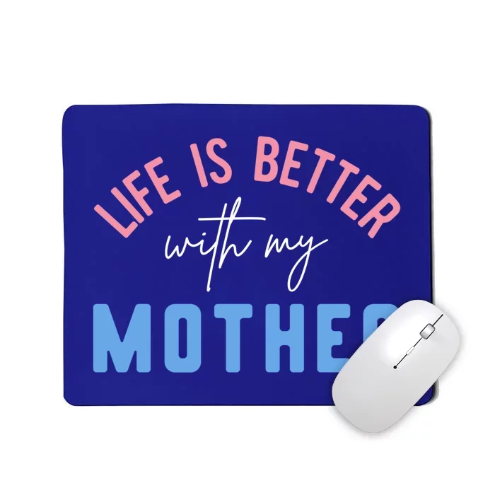 Life Is Better With My Mother Cute Motivation Inspirational Meaningful Gift Mousepad