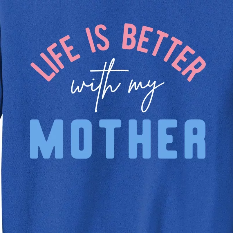 Life Is Better With My Mother Cute Motivation Inspirational Meaningful Gift Tall Sweatshirt