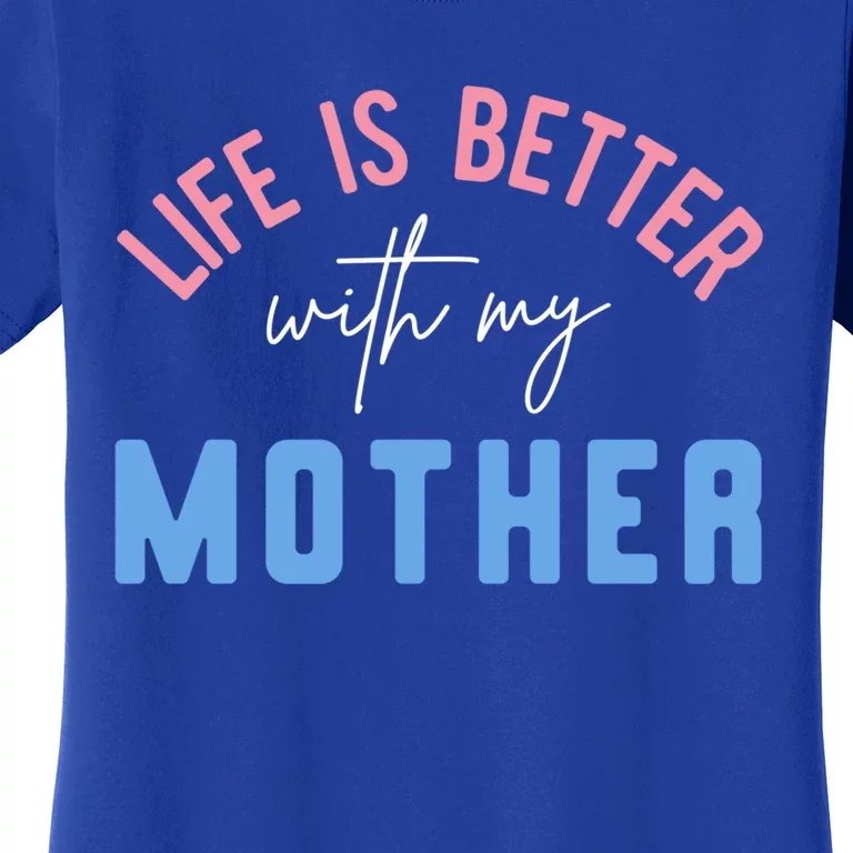 Life Is Better With My Mother Cute Motivation Inspirational Meaningful Gift Women's T-Shirt