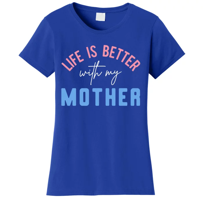 Life Is Better With My Mother Cute Motivation Inspirational Meaningful Gift Women's T-Shirt