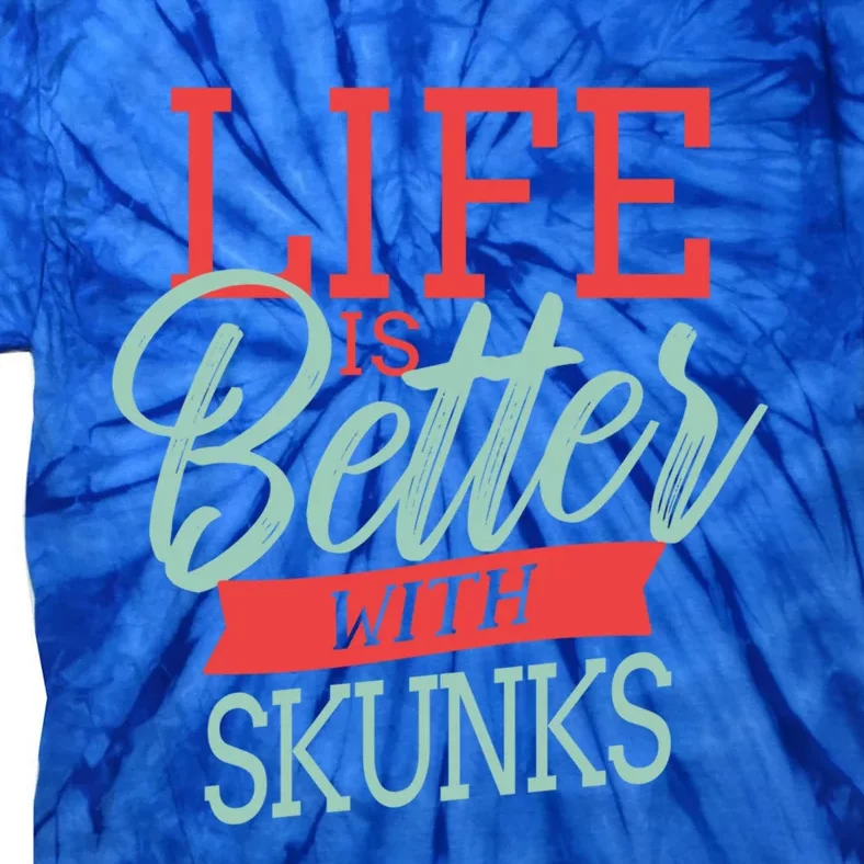 Life Is Better With Skunks Funny Gift Tie-Dye T-Shirt