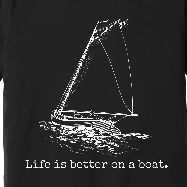 Life Is Better On A Boat Sailboat Sketch Cool Sailing Gifts Premium T-Shirt