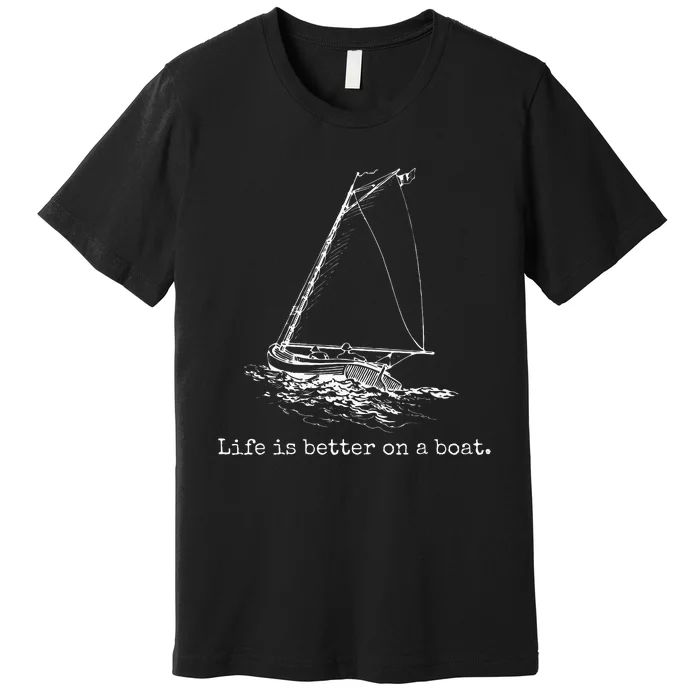 Life Is Better On A Boat Sailboat Sketch Cool Sailing Gifts Premium T-Shirt