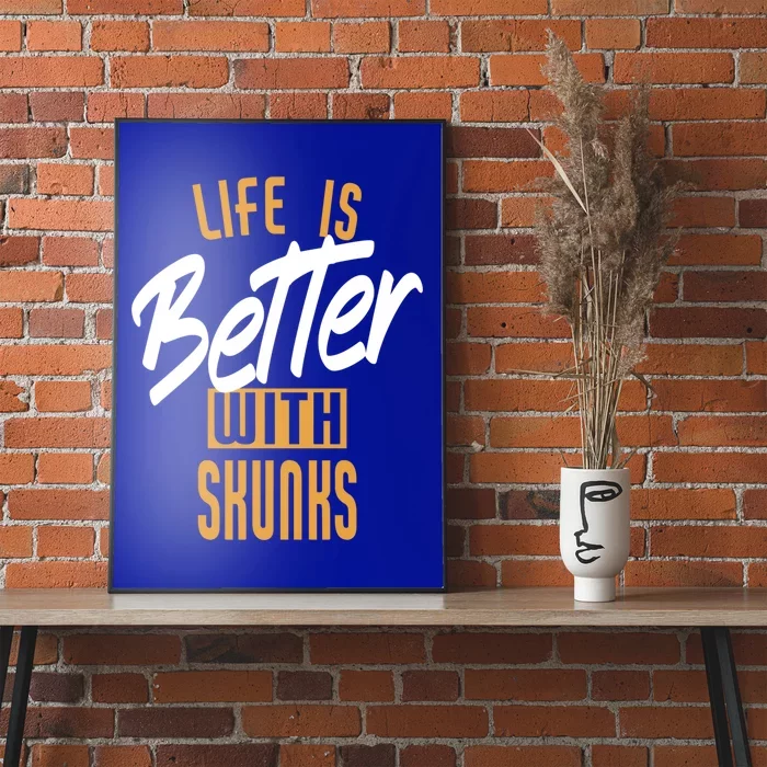 Life Is Better With Skunks Gift Poster