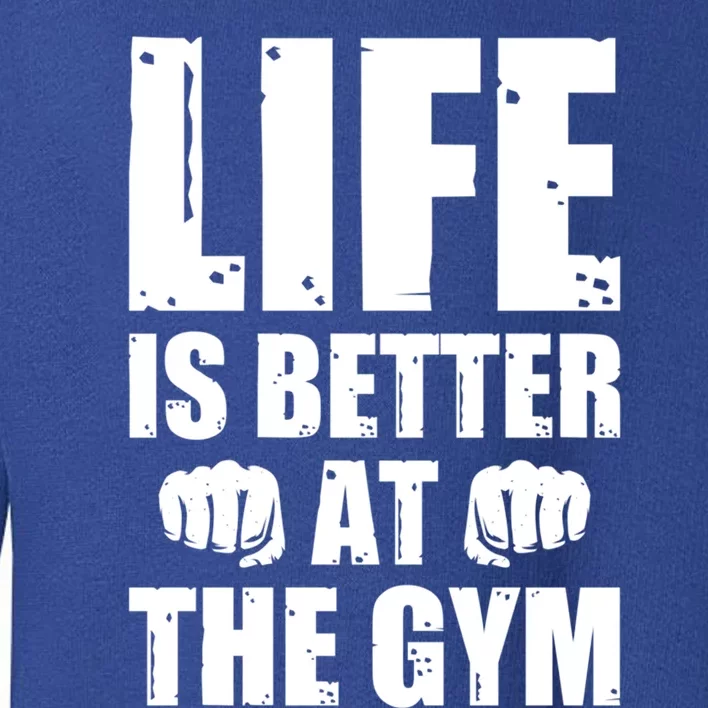 Life Is Better At The Gym Great Gift Toddler Sweatshirt