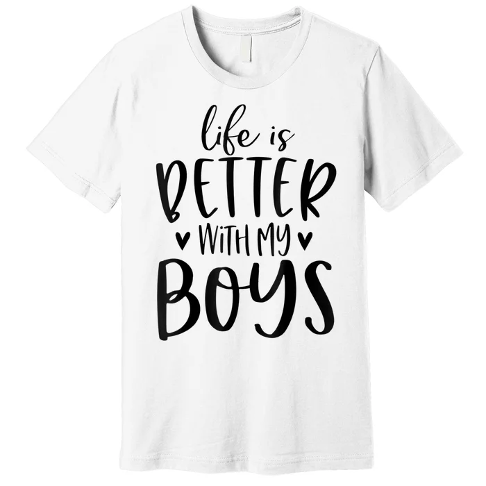 Life Is Better With My Boy Boy Mom Gifts Mom Of Boy Saying Premium T-Shirt