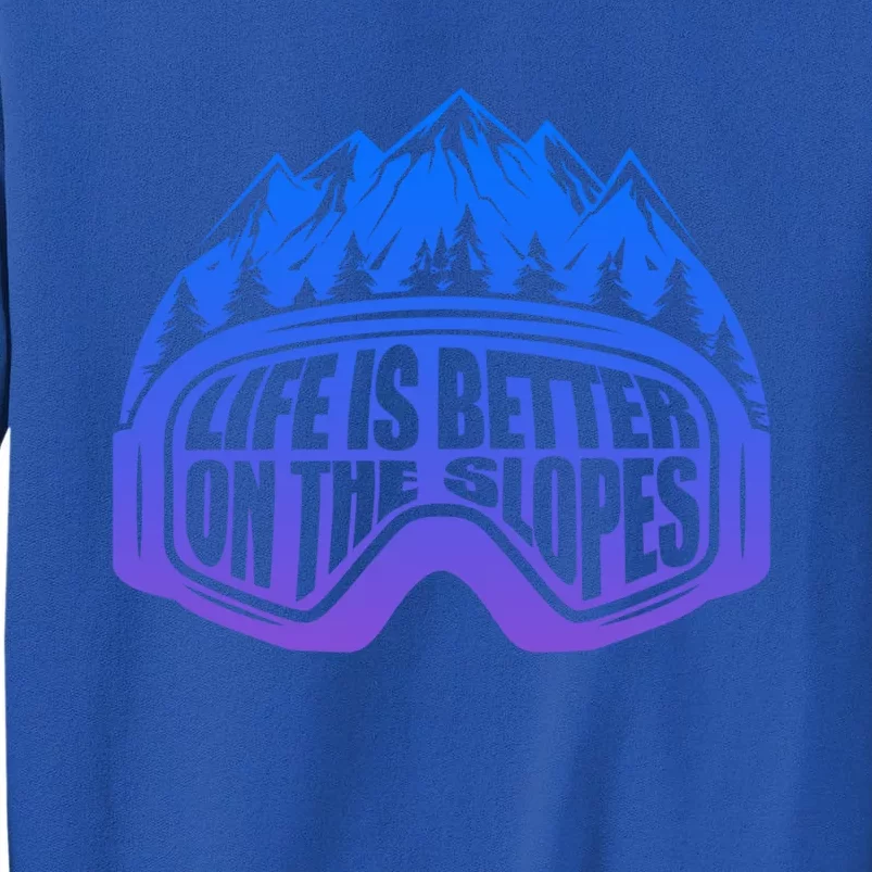 Life Is Better On The Slopes Snow Ski Mountain Skiing Skier Gift Tall Sweatshirt