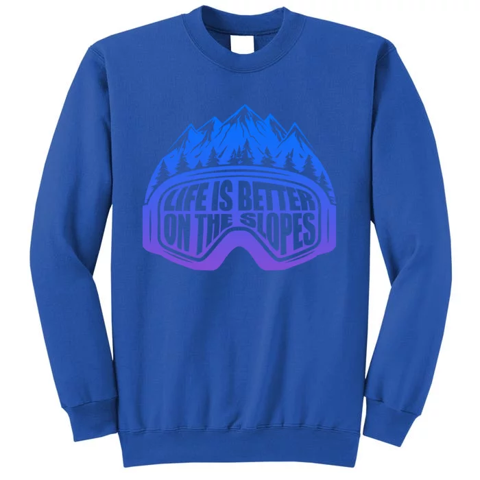 Life Is Better On The Slopes Snow Ski Mountain Skiing Skier Gift Tall Sweatshirt