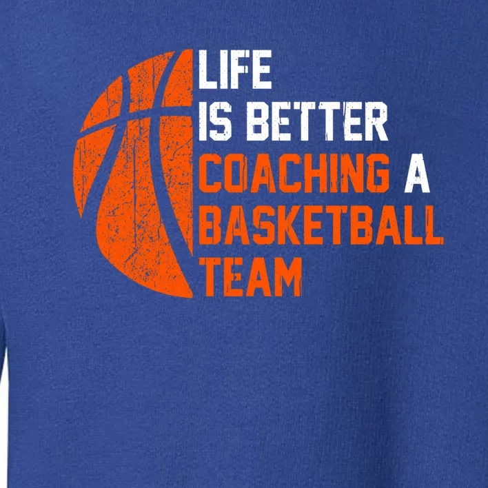 Life Is Better Coaching A Basketball Team Gift Basketball Coach Funny Gift Toddler Sweatshirt