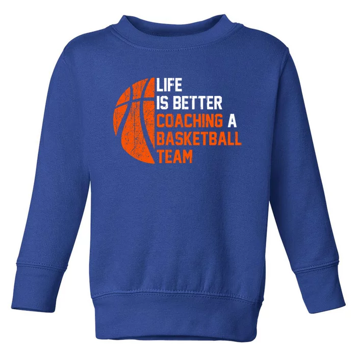 Life Is Better Coaching A Basketball Team Gift Basketball Coach Funny Gift Toddler Sweatshirt