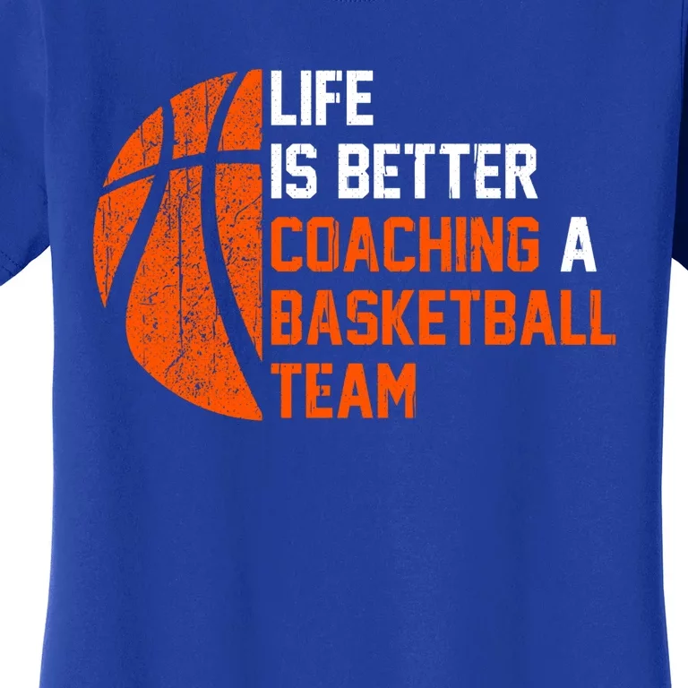 Life Is Better Coaching A Basketball Team Gift Basketball Coach Funny Gift Women's T-Shirt