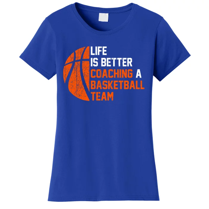 Life Is Better Coaching A Basketball Team Gift Basketball Coach Funny Gift Women's T-Shirt