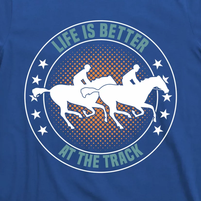 Life Is Better At The Track Horse Love Horseback Riding Cool Gift T-Shirt