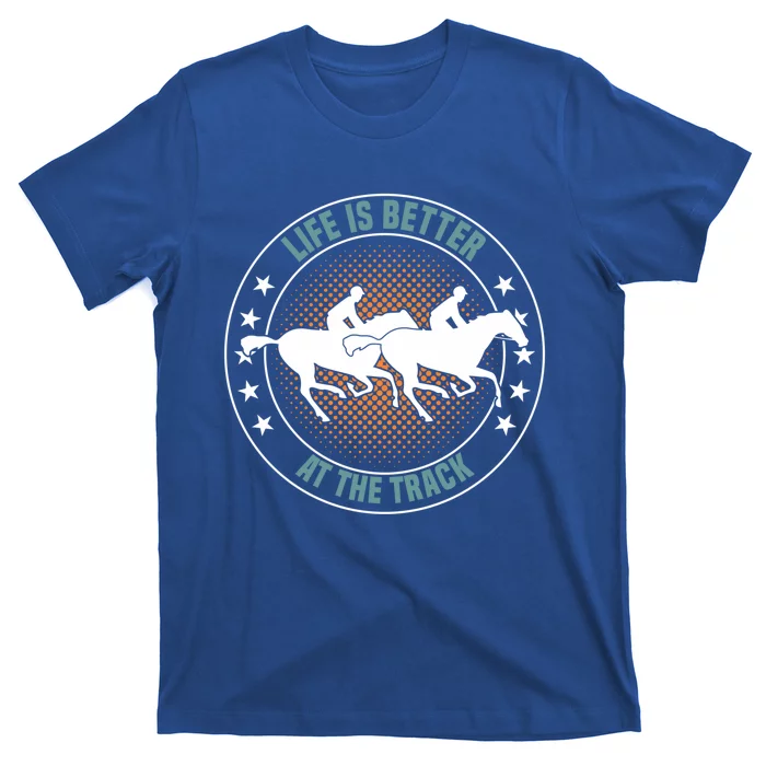 Life Is Better At The Track Horse Love Horseback Riding Cool Gift T-Shirt