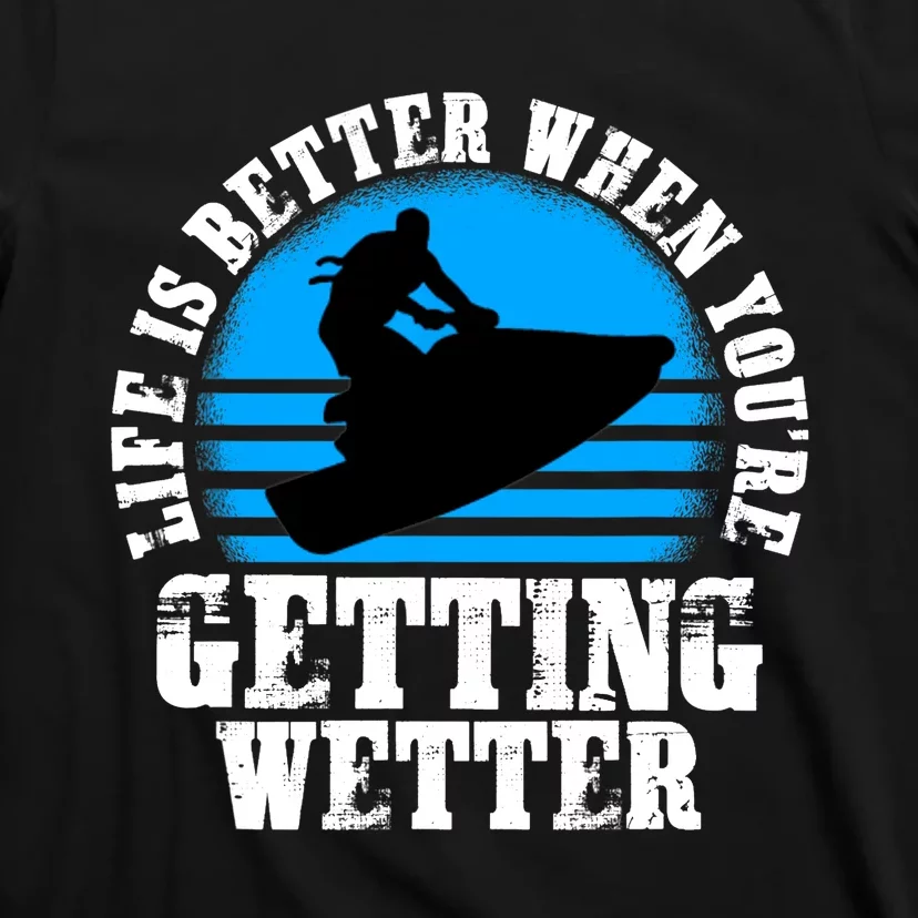 Life Is Better When You're Getting Wetter Waverunner T-Shirt