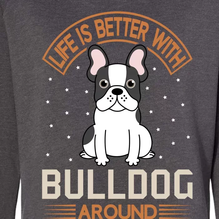 Life Is Better With Bulldog Around Womens California Wash Sweatshirt