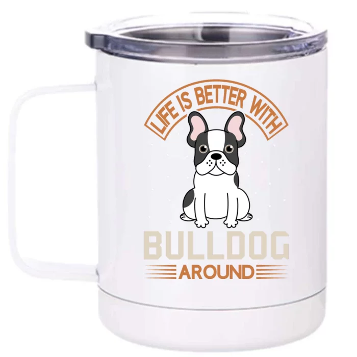 Life Is Better With Bulldog Around Front & Back 12oz Stainless Steel Tumbler Cup