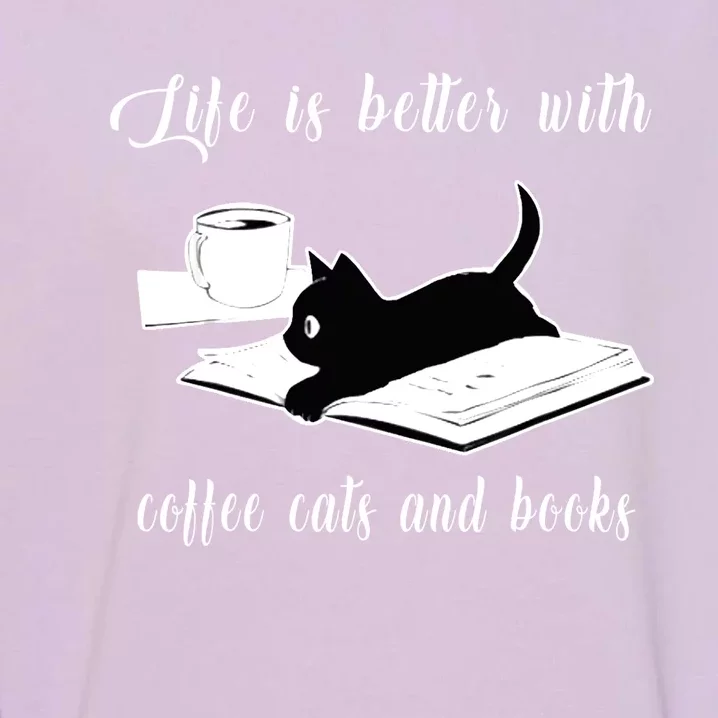 Life Is Better With Coffee Cats And Books Cat Lover TShirt Garment-Dyed Sweatshirt