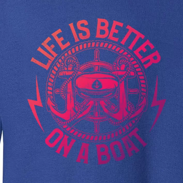 Life Is Better On A Boat Captain Boater Boating Anchor Gift Toddler Sweatshirt