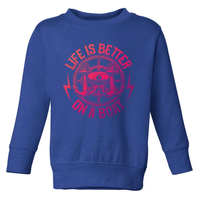 Life Is Better On A Boat Captain Boater Boating Anchor Gift Toddler Sweatshirt