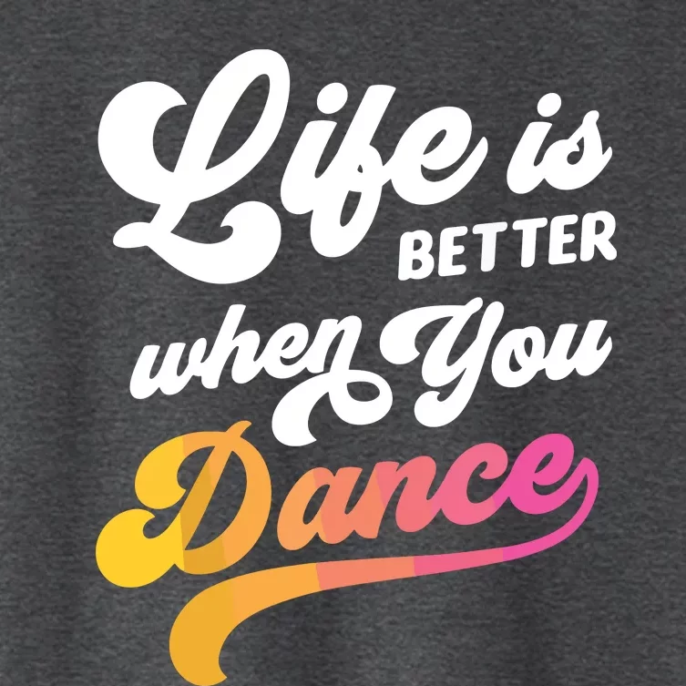 Life Is Better When You Dance Dancer Dancing Gift Women's Crop Top Tee