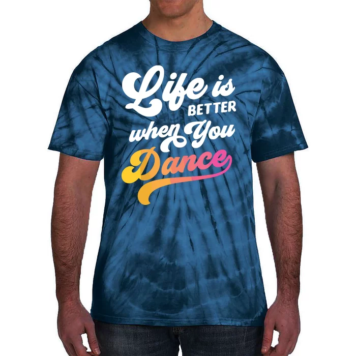 Life Is Better When You Dance Dancer Dancing Gift Tie-Dye T-Shirt