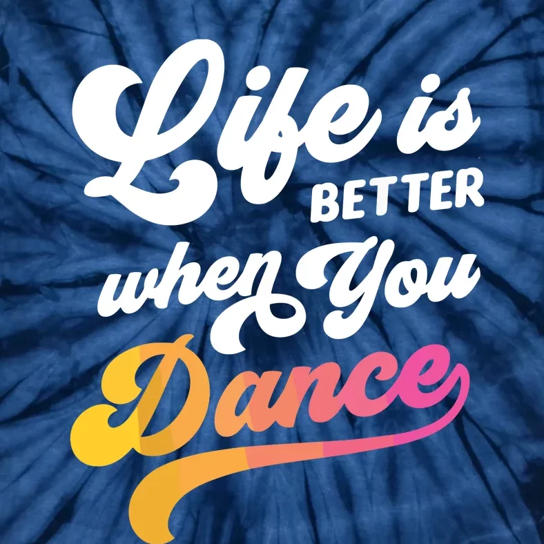 Life Is Better When You Dance Dancer Dancing Gift Tie-Dye T-Shirt