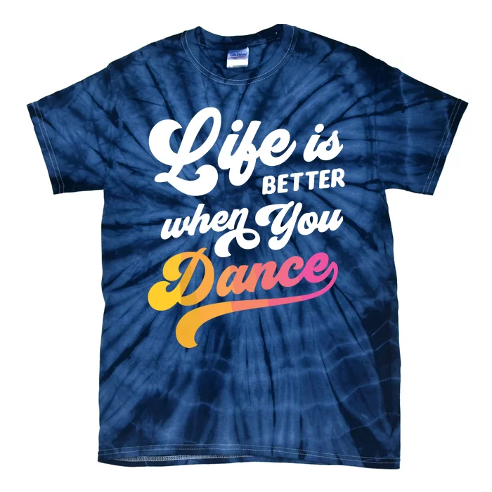 Life Is Better When You Dance Dancer Dancing Gift Tie-Dye T-Shirt