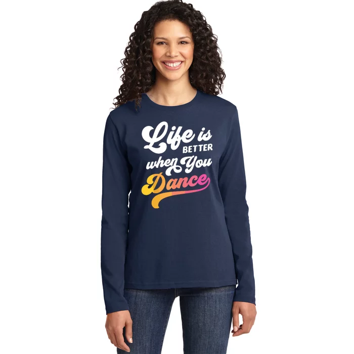 Life Is Better When You Dance Dancer Dancing Gift Ladies Long Sleeve Shirt