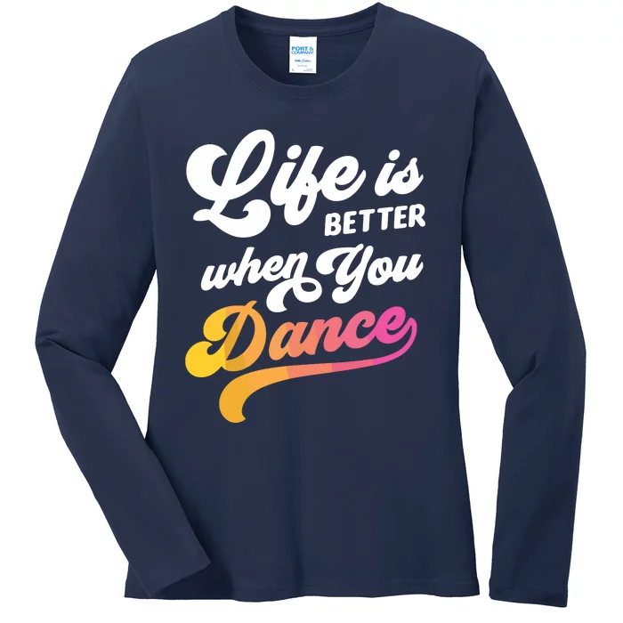 Life Is Better When You Dance Dancer Dancing Gift Ladies Long Sleeve Shirt