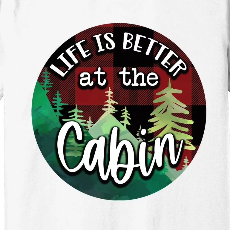 Life Is Better At The Cabin Premium T-Shirt