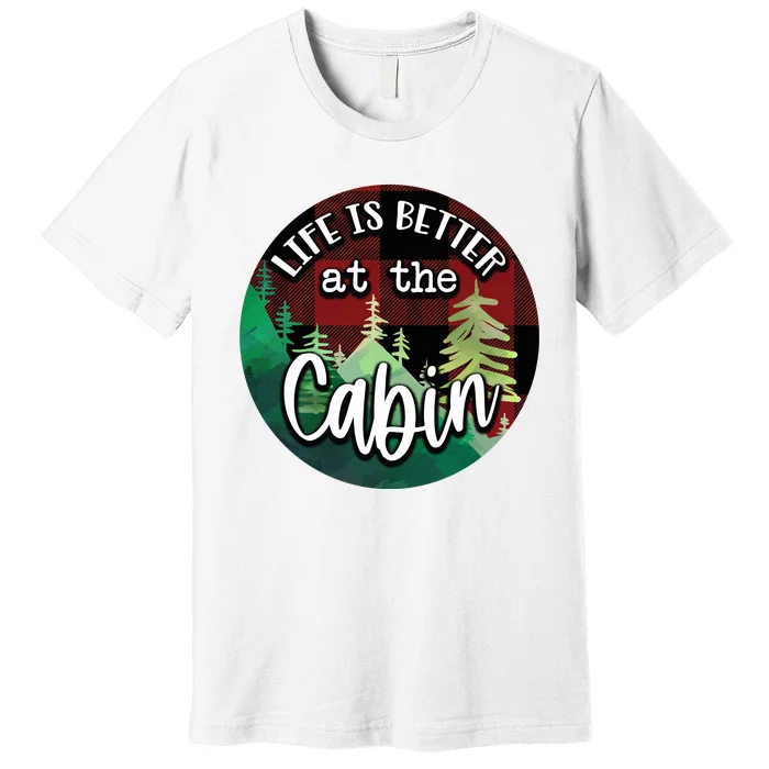 Life Is Better At The Cabin Premium T-Shirt