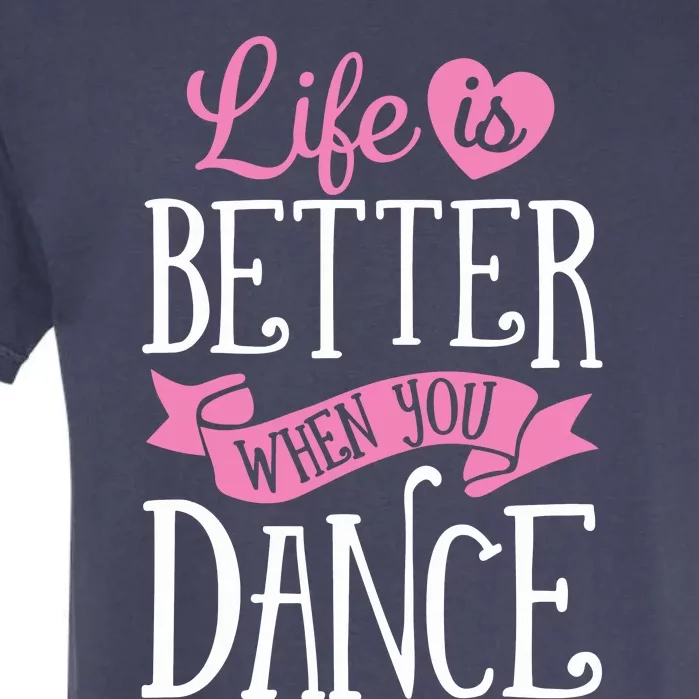 Life Is Better When You Dance Dancer Dancing Gift Garment-Dyed Heavyweight T-Shirt