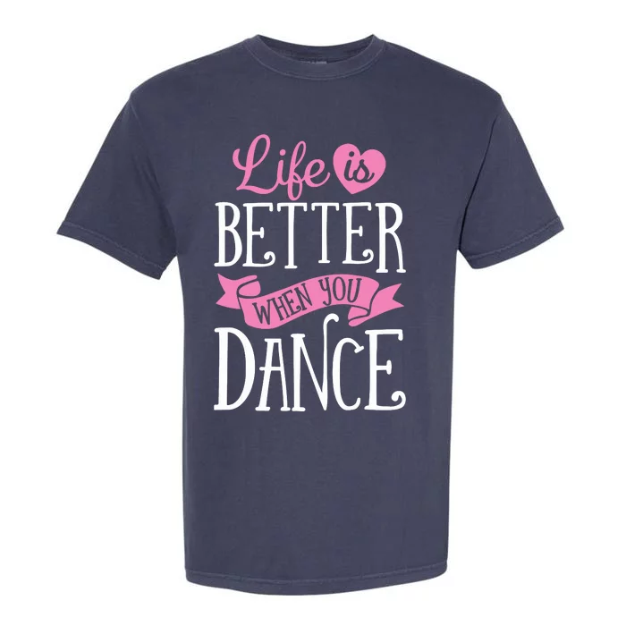 Life Is Better When You Dance Dancer Dancing Gift Garment-Dyed Heavyweight T-Shirt