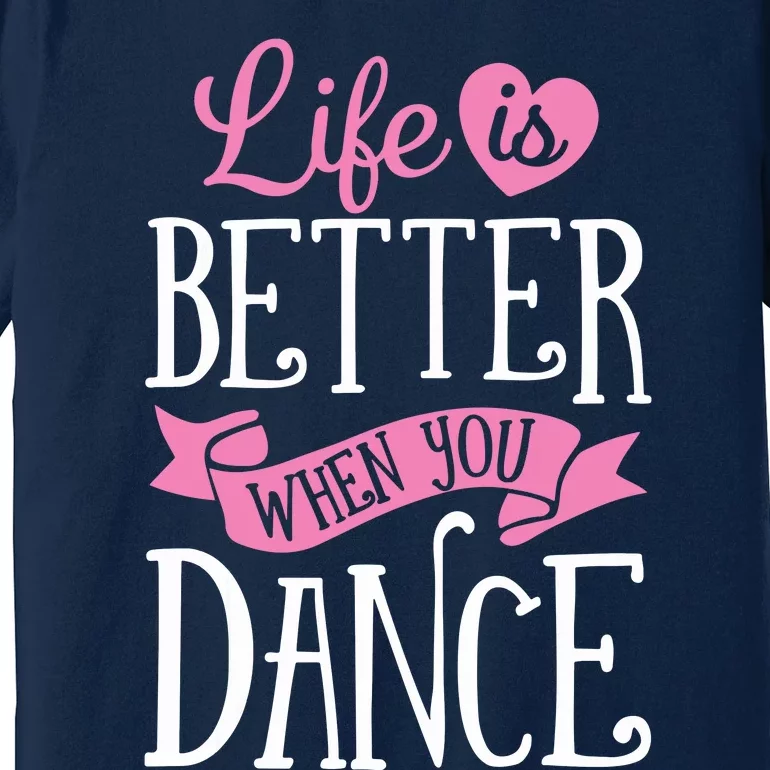 Life Is Better When You Dance Dancer Dancing Gift Premium T-Shirt