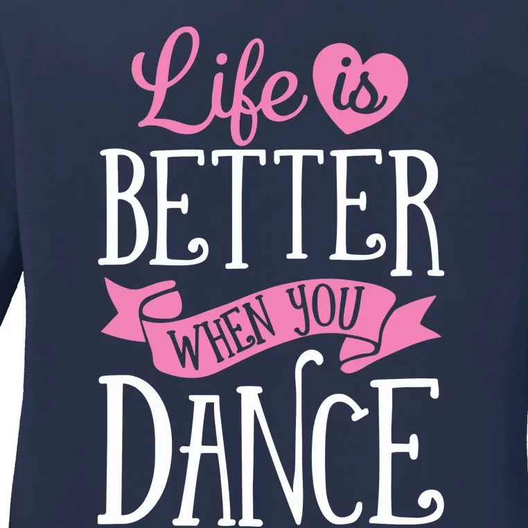 Life Is Better When You Dance Dancer Dancing Gift Ladies Long Sleeve Shirt