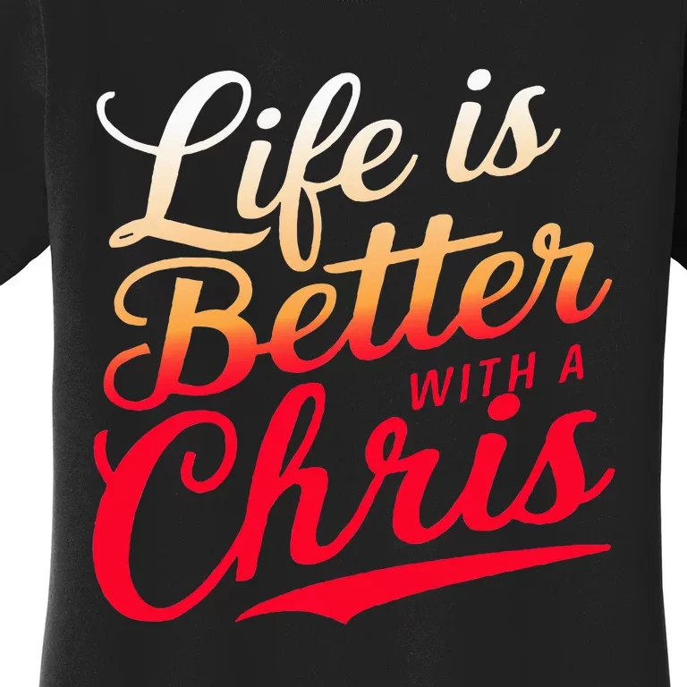 Life Is Better With A Chris Name Chris Women's T-Shirt